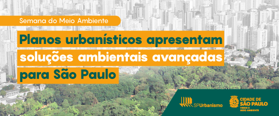 Semana do Meio Ambiente. Planos Urbanísticos apresentam soluções ambientais avançadas para São Paulo. Logos SMUL e SPUrbanismo. Foto mostra árvores e a cidade ao fundo