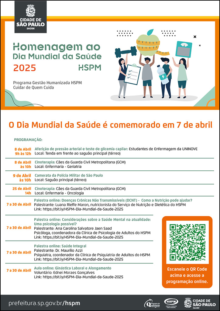 #ParaTodosVerem No cabeçalho: Logo da Secretaria Municipal da Saúde de São Paulo Homenagem ao Dia Mundial da Saúde 2025 HSPM - Programa Gestão Humanizada HSPM Cuidar de Quem Cuida. Ao lado direito do título, temos a imagem ilustrativa de cinco mulheres em grupo. Uma segura uma barra de exercício e uma prancheta, a segunda segura uma maça envolvida com uma fita métrica, a terceira segura uma garrafa de água e a quarta segura uma balança. Abaixo, temos a programação das atividades que serão oferecidas pelo HSPM durante o mês de abril, disponíveis no texto abaixo. No rodapé: prefeitura.sp.gov.br/hspm. Logos do Programa de Qualidade, do Hospital do Servidor Público Municipal (HSPM) e da Secretaria Municipal da Saúde (SMS) de São Paulo.