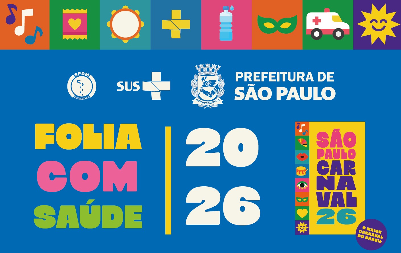 A imagem é uma peça gráfica institucional com fundo azul, relacionada ao Carnaval de São Paulo de 2026 e a ações de saúde.  No topo, há uma faixa colorida com ícones que representam música, alegria, cuidado, hidratação, saúde e atendimento de emergência. Logo abaixo aparecem os logotipos da SPDM, do SUS e da Prefeitura de São Paulo.  No centro, em destaque, está o texto:  “Folia com Saúde | 2026”  à esquerda em letras coloridas (“Folia com Saúde”) e à direita o ano “2026” em branco.  No lado direito, há um cartaz vertical com a inscrição:  “São Paulo Carnaval 26”, com elementos gráficos como máscaras, instrumentos, lábios, olhos e símbolos festivos.  No canto inferior direito, aparece um selo circular com a frase:  “O maior carnaval do Brasil”.