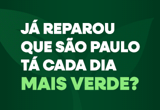 Já reparou que São Paulo tá ficando mais verde?  120 mil novas árvores plantadas! Clique e saiba mais.