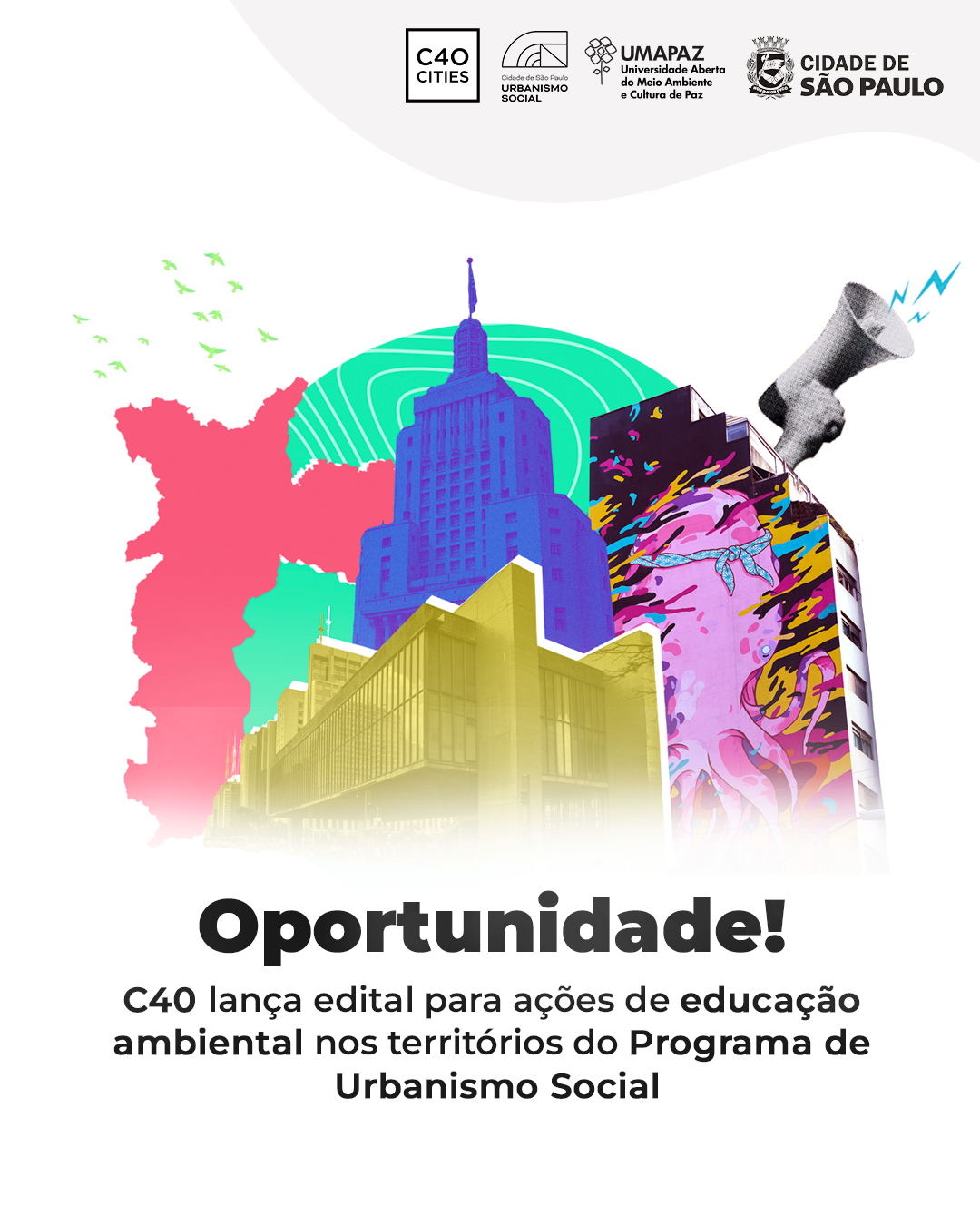 O cartaz anuncia uma oportunidade para ações de educação ambiental nos territórios do Programa de Urbanismo Social, com destaque para a palavra “Oportunidade!” em letras grandes e negrito. A imagem é composta por elementos urbanos e artísticos em cores vibrantes, como azul, rosa, roxo, verde neon, amarelo, vermelho e preto, criando uma estética moderna e dinâmica. Traz também prédios icônicos de São Paulo, um megafone estilizado e o mapa da cidade, transmitindo uma sensação de movimento e engajamento social.