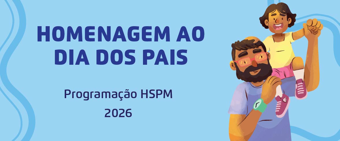 Homenagem ao Dia dos Pais Programação HSPM 2026. Ao lado direito, temos a imagem ilustrativa de um pai carregando seu filho pequeno em seu ombro esquerdo. Eles sorriem.