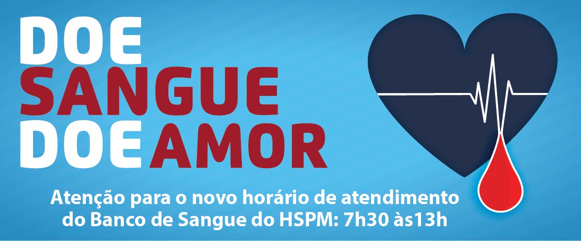 Doe Sangue Doe Amor. Atenção para o novo horário de atendimento do Banco de Sangue do HSPM: 7h30 às 13h. Ao lado direito, temos a imagem ilustrativa de um coração do qual cai uma gota de sangue.