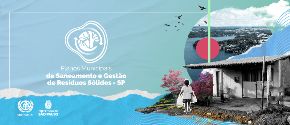 A imagem é uma arte gráfica promocional dos Planos Municipais de Saneamento e Gestão de Resíduos Sólidos do estado de São Paulo. No lado esquerdo, em um fundo azul claro com texturas suaves e elementos ondulados, está o logotipo dos planos com um ícone que remete à sustentabilidade — uma árvore estilizada com setas circulares. Abaixo, lê-se o título “Planos Municipais de Saneamento e Gestão de Resíduos Sólidos – SP”. As logomarcas da ONU-Habitat e da Prefeitura de São Paulo aparecem na parte inferior esquerda, indicando a parceria institucional.  À direita da composição, há uma mescla de elementos gráficos e fotografias: uma criança estilizada em preto e branco carrega duas garrafas e caminha em direção a uma paisagem que mistura elementos urbanos e naturais. Uma casa simples, árvores floridas e um cenário de cidade ao fundo reforçam a ideia de contrastes socioambientais e o foco em inclusão e desenvolvimento sustentável. Sobre a cena, círculos e linhas coloridas dão um toque moderno e simbólico, sugerindo conexões e transformações. A composição como um todo destaca a importância da gestão integrada e equitativa do saneamento e dos resíduos sólidos nos municípios paulistas.