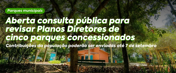 Imagem de um parque municipal arborizado, com uma construção alaranjada e um banco verde ao centro. Sobre a foto, o texto informa que está aberta a consulta pública para revisar os Planos Diretores de cinco parques concessionados, e que as contribuições da população podem ser enviadas até 7 de setembro.