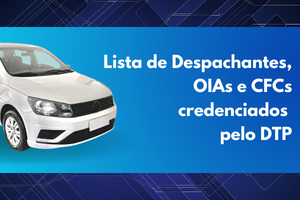 Imagem com um veículo branco no canto esquerdo. Em uma faixa azul, no centro da imagem, o texto em branco: Lista de Despachantes, OIAs e CFCs credenciados pelo DTP.