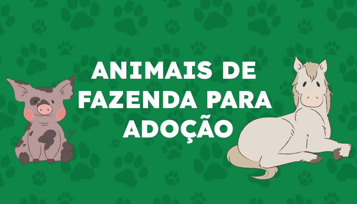 Pra Todos Verem: Banner com fundo verde e estampas de pegadas de patas. No centro, o texto “ANIMAIS DE FAZENDA PARA ADOÇÃO” em letras brancas. À esquerda, um porco ilustrado com manchas escuras. À direita, um cavalo ilustrado de cor clara, deitado. A arte divulga a adoção de animais de fazenda.